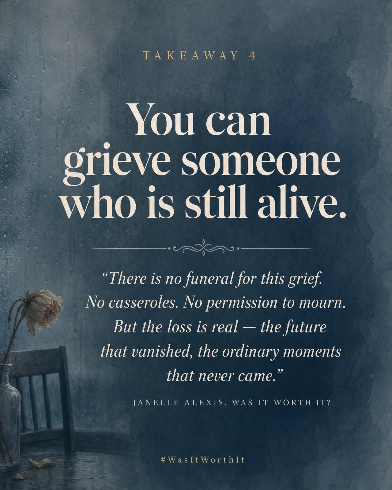 Takeaway 4: You can grieve someone who is still alive